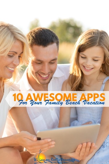 10 Awesome Apps For Your Family Beach Vacation | Williamson Realty Vacations