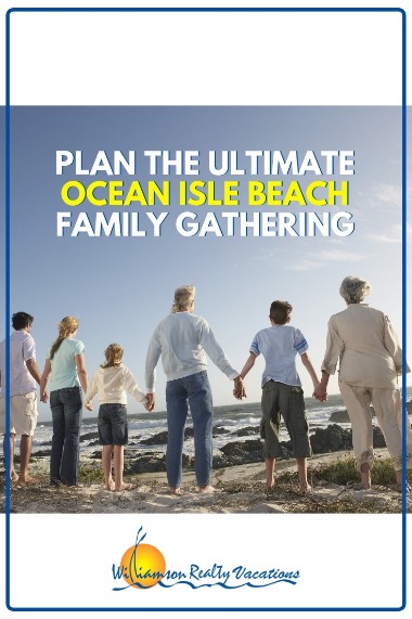 Plan the Ultimate Ocean Isle Beach Family Gathering | Williamson Realty Vacations