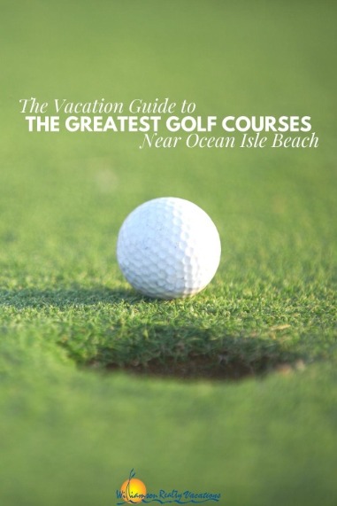 The Vacation Guide to the Greatest Golf Courses Near Ocean Isle Beach