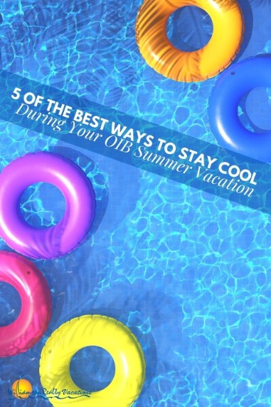 5 of the Best Ways to Stay Cool During Your OIB Summer Vacation