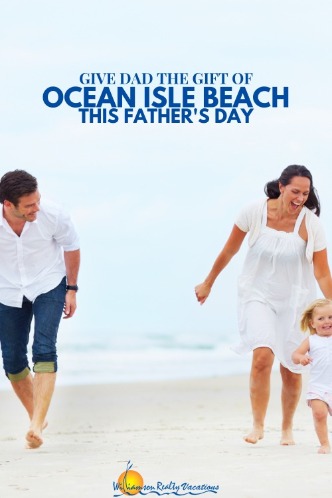 Give Dad the Gift of Ocean Isle Beach This Father’s Day Pin | Williamson Realty Vacations Ocean Isle Beach NC Rentals