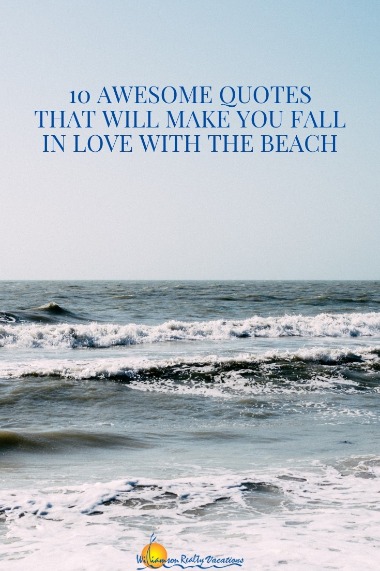 10 Awesome Quotes that will Make you Fall in Love with the Beach | Williamson Realty Vacations