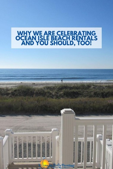 Why We Are Celebrating Ocean Isle Beach Rentals and You Should, Too!