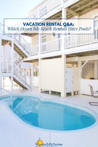 Vacation Rental Q&A: Which Ocean Isle Beach Rentals Have Pools?