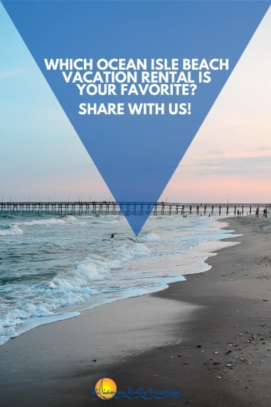 Which Ocean Isle Beach Vacation Rental is Your Favorite? Share With Us!