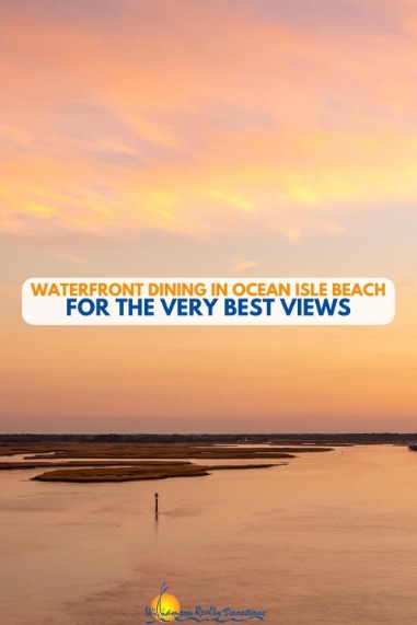 Waterfront Dining in Ocean Isle Beach for the Very Best Views Pinterest | Williamson Realty Vacation Rentals Ocean Isle Beach NC