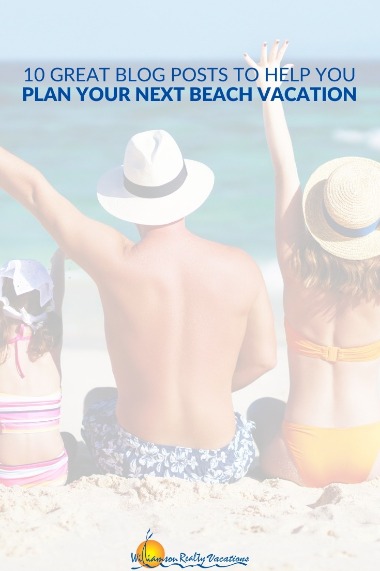 10 Great Blog Posts to Help You Plan Your Next Beach Vacation | Williamson Realty Vacations