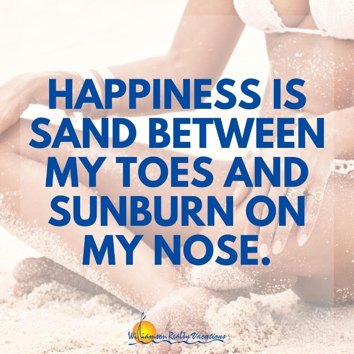 Happiness is sand between my toes and sunburn on my nose  | Williamson Realty Vacations OIB Rentals