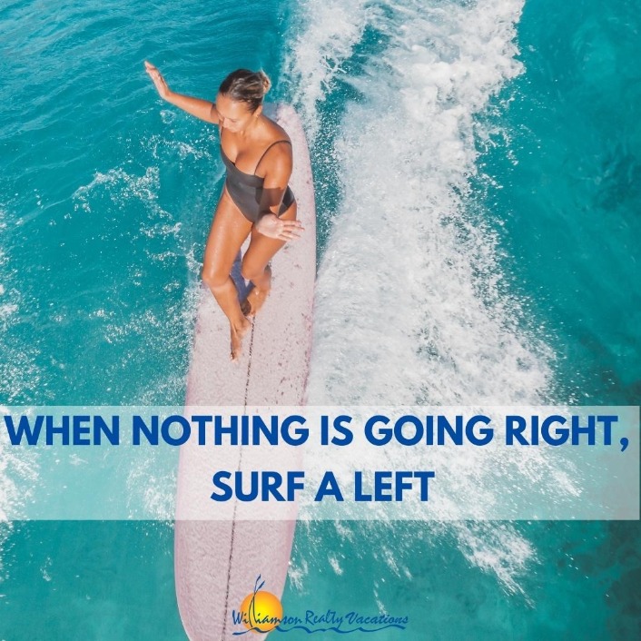 When nothing is going right, surf a left surf quote | Williamson Ocean Isle Beach Vacation Rentals